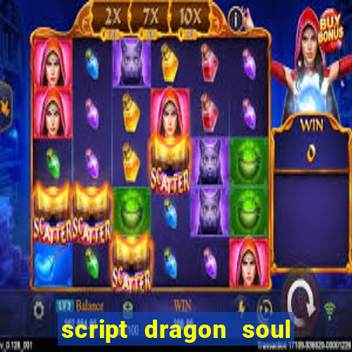 script dragon soul mobile 2024